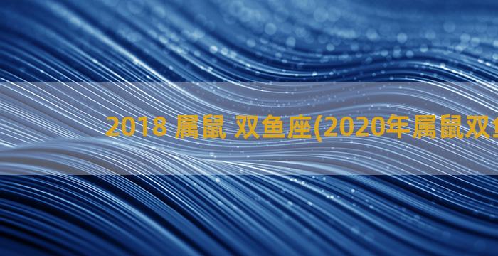 2018 属鼠 双鱼座(2020年属鼠双鱼座)